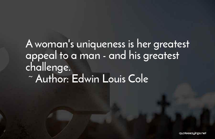 Edwin Louis Cole Quotes: A Woman's Uniqueness Is Her Greatest Appeal To A Man - And His Greatest Challenge.
