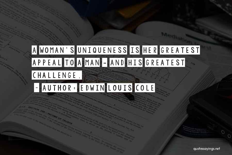 Edwin Louis Cole Quotes: A Woman's Uniqueness Is Her Greatest Appeal To A Man - And His Greatest Challenge.
