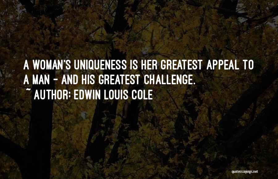 Edwin Louis Cole Quotes: A Woman's Uniqueness Is Her Greatest Appeal To A Man - And His Greatest Challenge.
