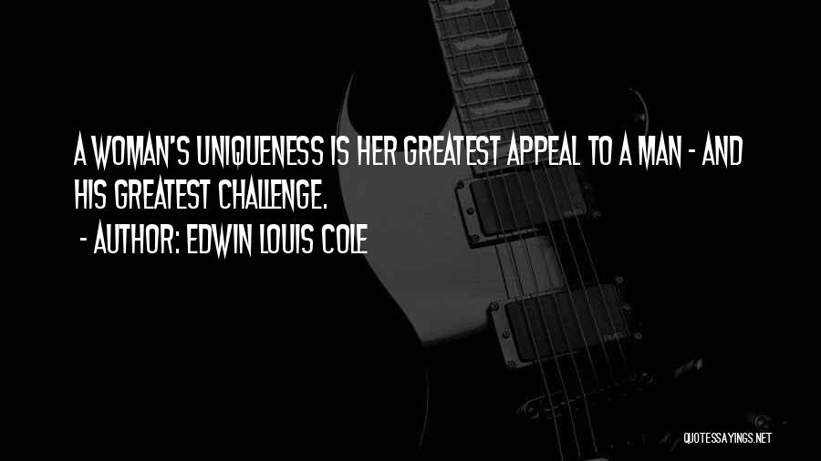 Edwin Louis Cole Quotes: A Woman's Uniqueness Is Her Greatest Appeal To A Man - And His Greatest Challenge.