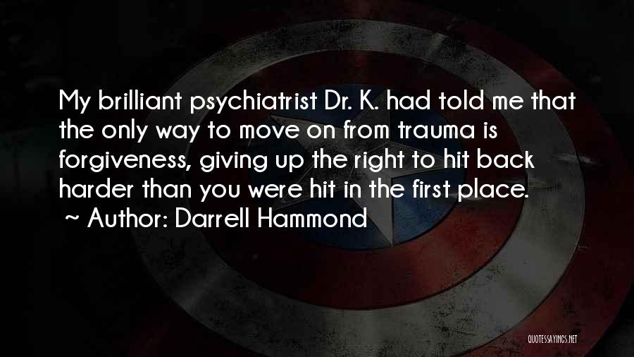Darrell Hammond Quotes: My Brilliant Psychiatrist Dr. K. Had Told Me That The Only Way To Move On From Trauma Is Forgiveness, Giving