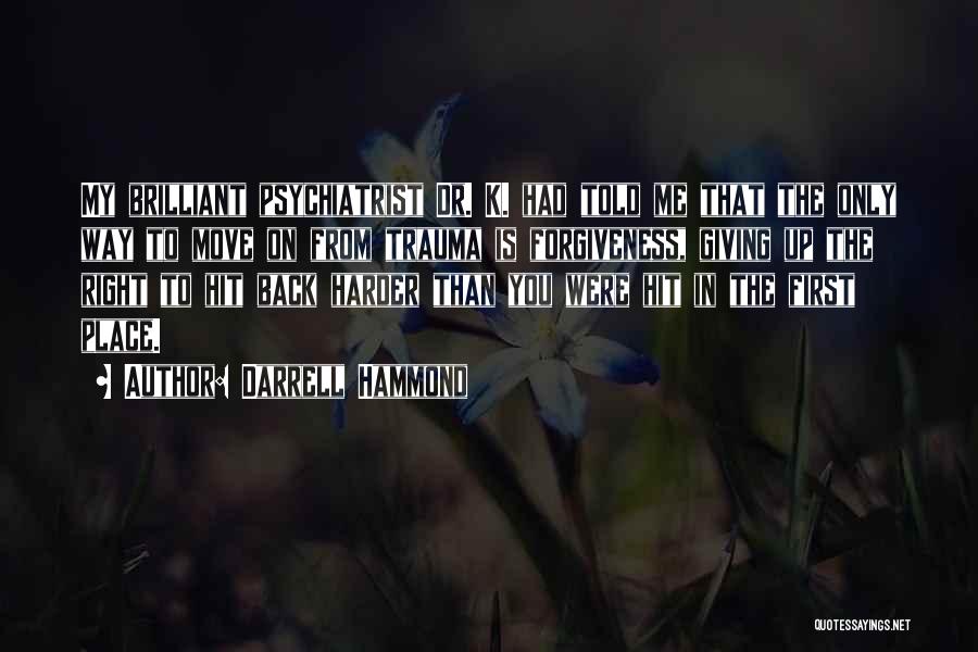 Darrell Hammond Quotes: My Brilliant Psychiatrist Dr. K. Had Told Me That The Only Way To Move On From Trauma Is Forgiveness, Giving