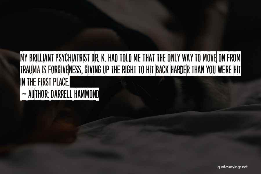 Darrell Hammond Quotes: My Brilliant Psychiatrist Dr. K. Had Told Me That The Only Way To Move On From Trauma Is Forgiveness, Giving