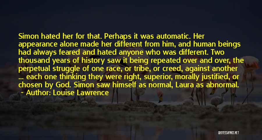 Louise Lawrence Quotes: Simon Hated Her For That. Perhaps It Was Automatic. Her Appearance Alone Made Her Different From Him, And Human Beings