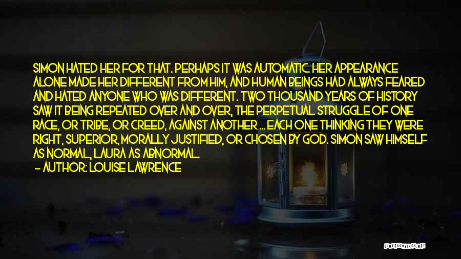 Louise Lawrence Quotes: Simon Hated Her For That. Perhaps It Was Automatic. Her Appearance Alone Made Her Different From Him, And Human Beings