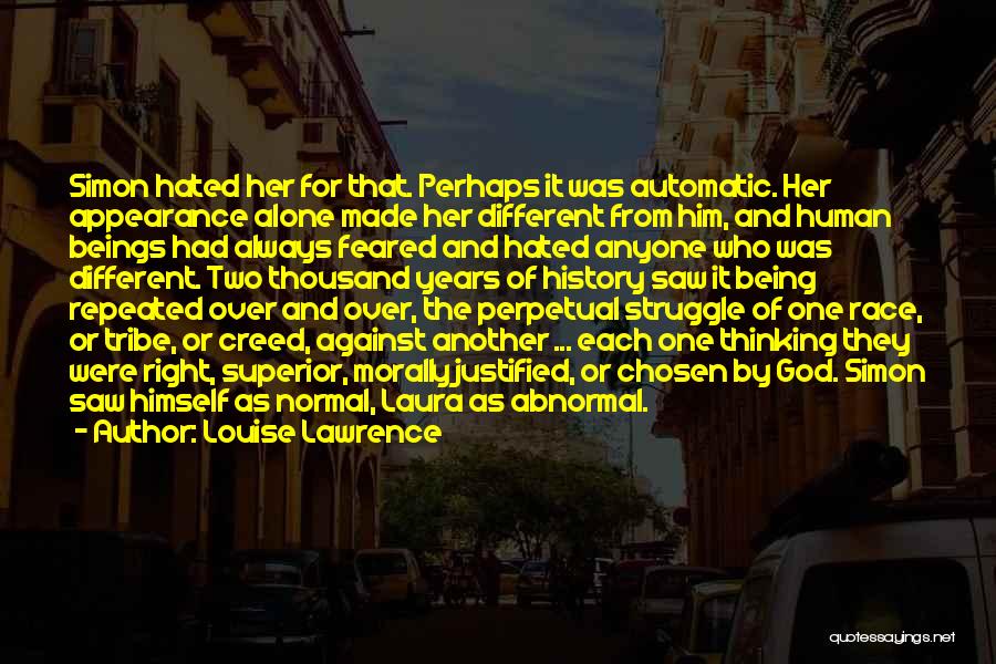 Louise Lawrence Quotes: Simon Hated Her For That. Perhaps It Was Automatic. Her Appearance Alone Made Her Different From Him, And Human Beings