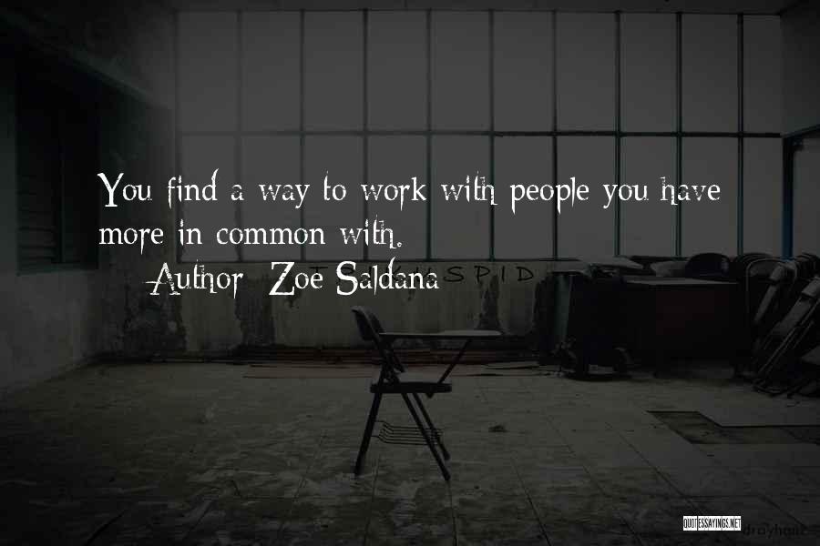 Zoe Saldana Quotes: You Find A Way To Work With People You Have More In Common With.