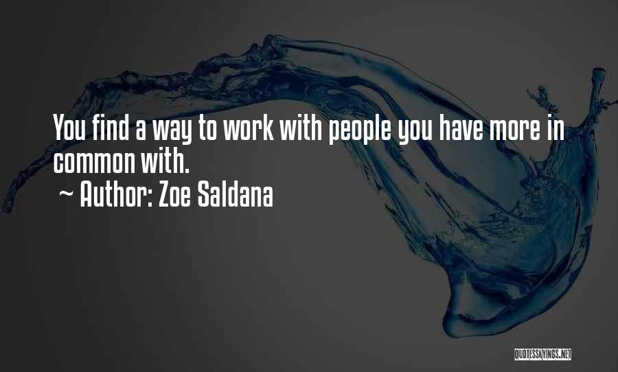 Zoe Saldana Quotes: You Find A Way To Work With People You Have More In Common With.