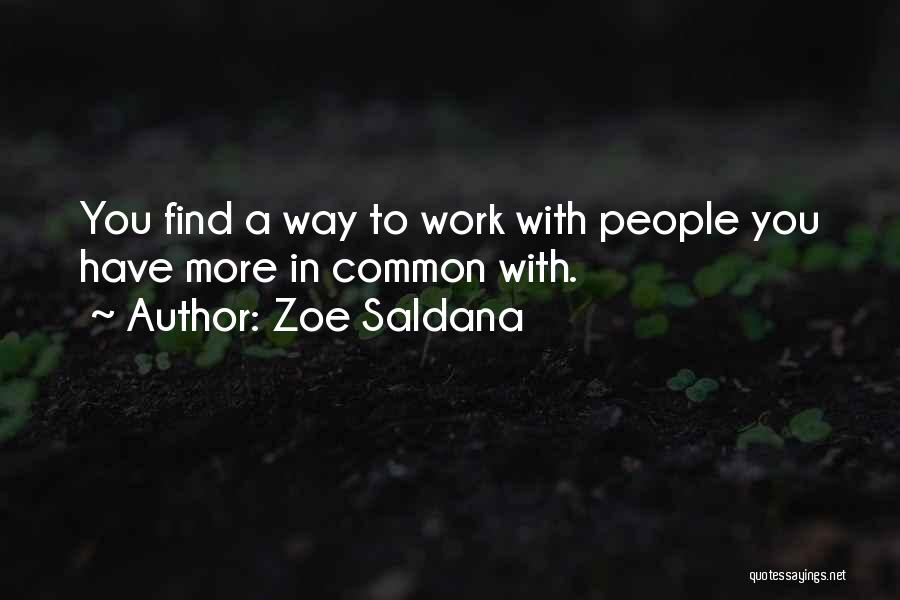 Zoe Saldana Quotes: You Find A Way To Work With People You Have More In Common With.