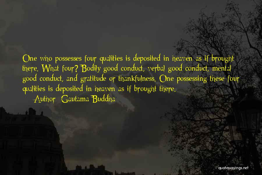 Gautama Buddha Quotes: One Who Possesses Four Qualities Is Deposited In Heaven As If Brought There. What Four? Bodily Good Conduct, Verbal Good
