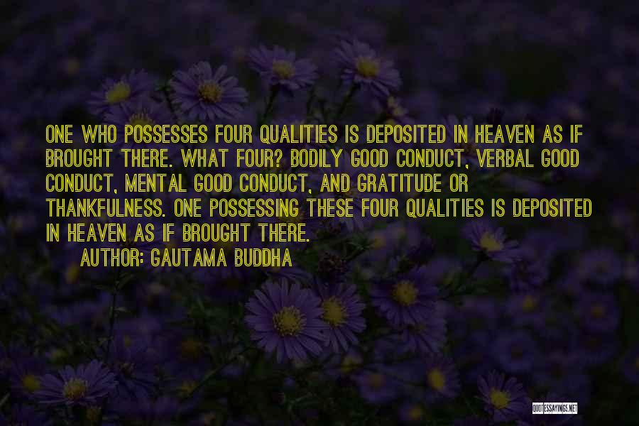 Gautama Buddha Quotes: One Who Possesses Four Qualities Is Deposited In Heaven As If Brought There. What Four? Bodily Good Conduct, Verbal Good