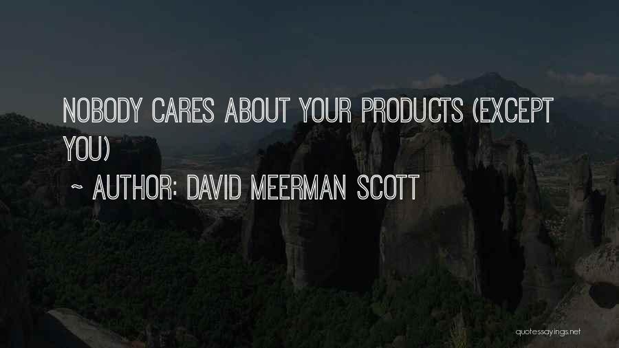 David Meerman Scott Quotes: Nobody Cares About Your Products (except You)