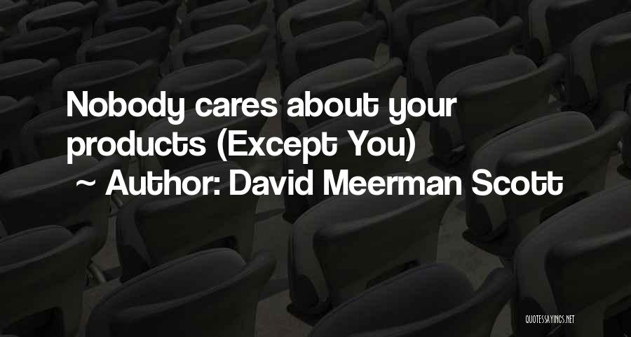 David Meerman Scott Quotes: Nobody Cares About Your Products (except You)