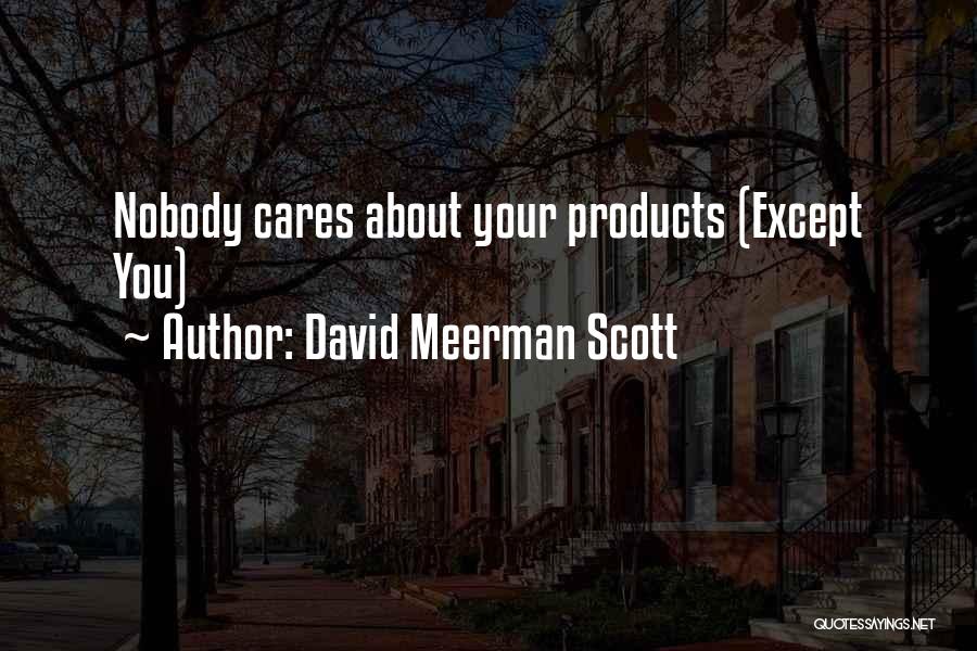 David Meerman Scott Quotes: Nobody Cares About Your Products (except You)