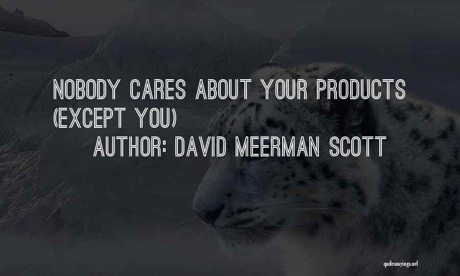 David Meerman Scott Quotes: Nobody Cares About Your Products (except You)