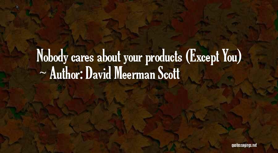 David Meerman Scott Quotes: Nobody Cares About Your Products (except You)