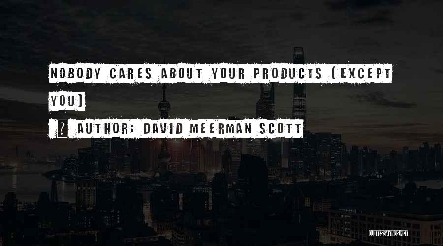 David Meerman Scott Quotes: Nobody Cares About Your Products (except You)