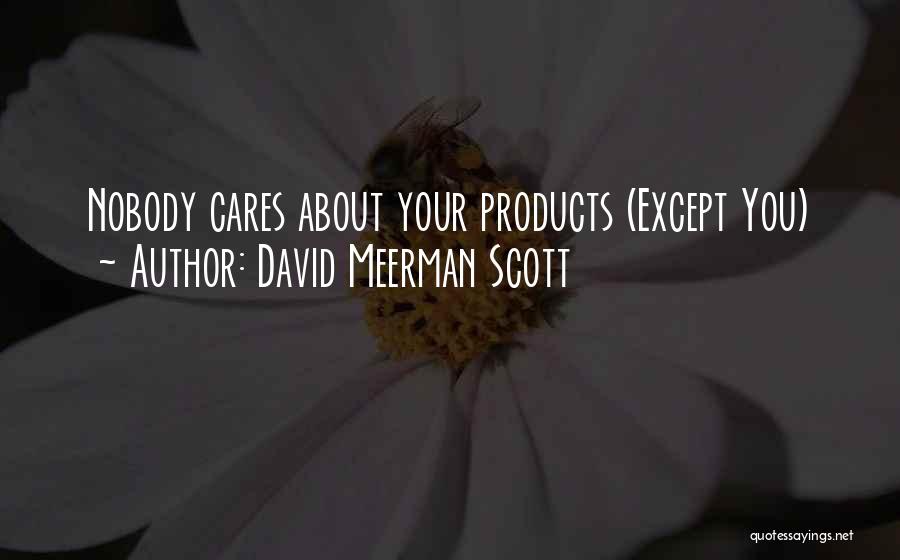 David Meerman Scott Quotes: Nobody Cares About Your Products (except You)