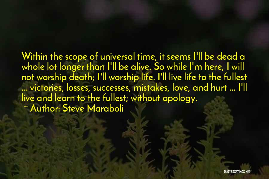 Steve Maraboli Quotes: Within The Scope Of Universal Time, It Seems I'll Be Dead A Whole Lot Longer Than I'll Be Alive. So