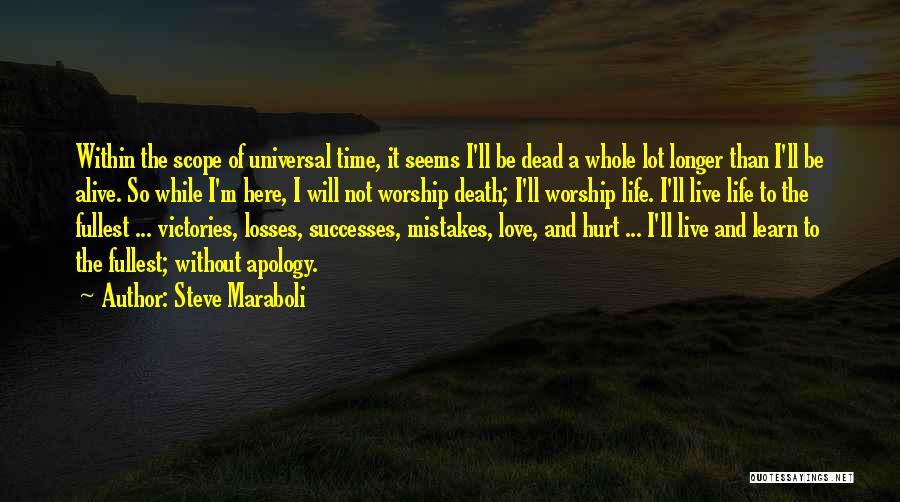 Steve Maraboli Quotes: Within The Scope Of Universal Time, It Seems I'll Be Dead A Whole Lot Longer Than I'll Be Alive. So