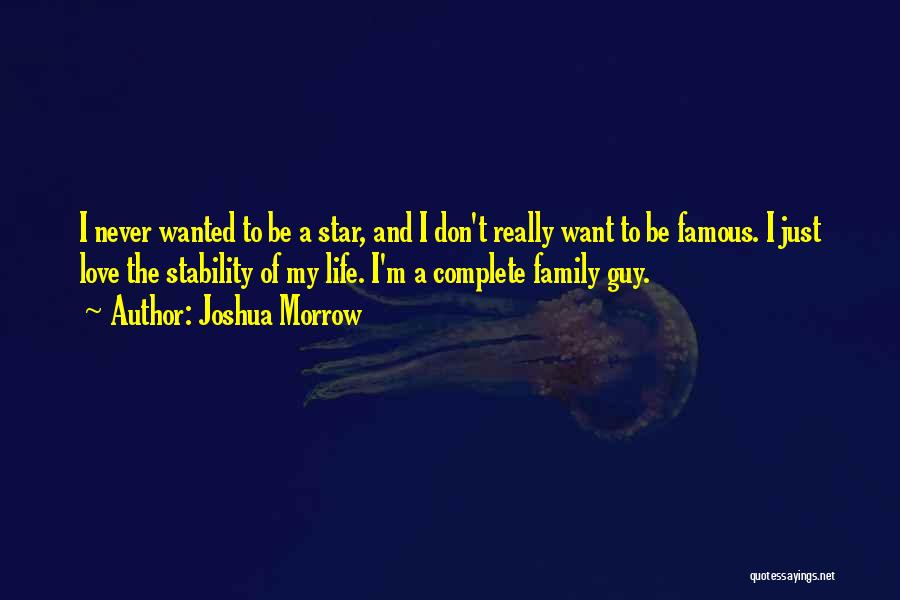 Joshua Morrow Quotes: I Never Wanted To Be A Star, And I Don't Really Want To Be Famous. I Just Love The Stability