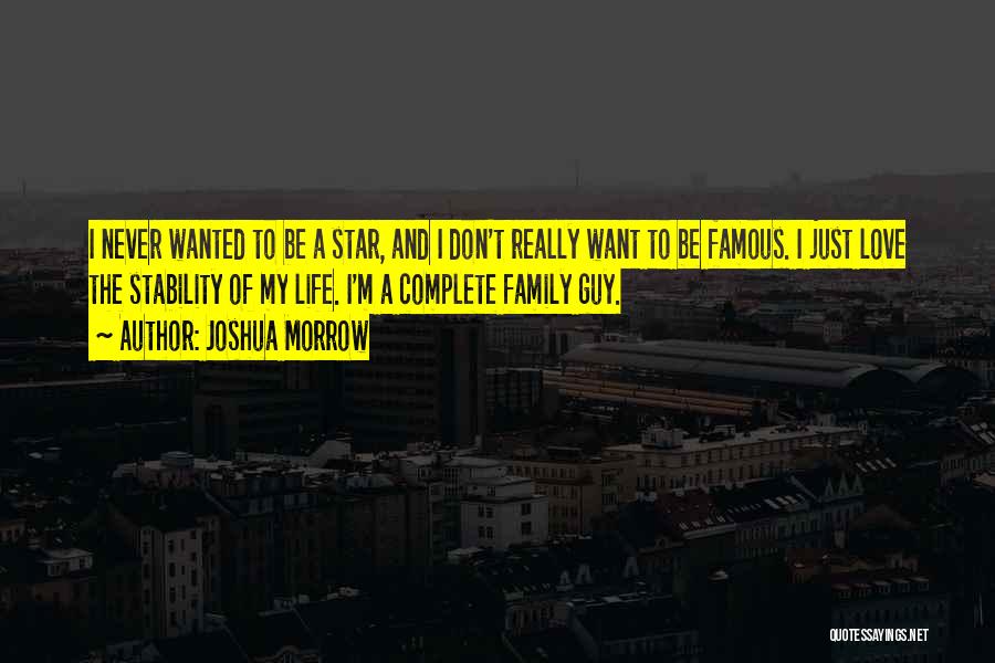 Joshua Morrow Quotes: I Never Wanted To Be A Star, And I Don't Really Want To Be Famous. I Just Love The Stability