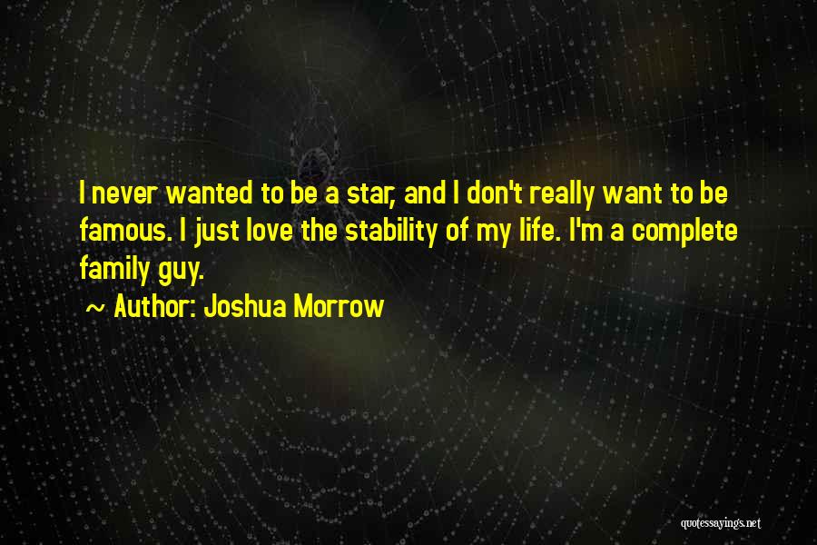 Joshua Morrow Quotes: I Never Wanted To Be A Star, And I Don't Really Want To Be Famous. I Just Love The Stability