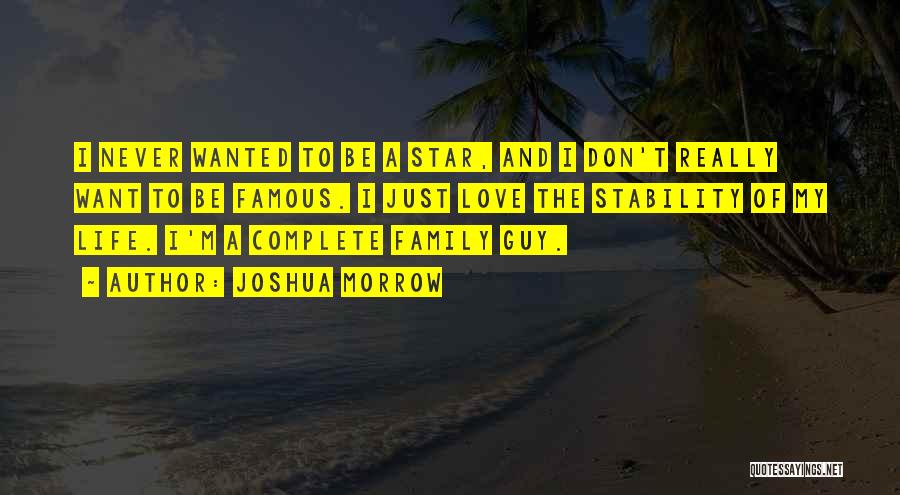 Joshua Morrow Quotes: I Never Wanted To Be A Star, And I Don't Really Want To Be Famous. I Just Love The Stability