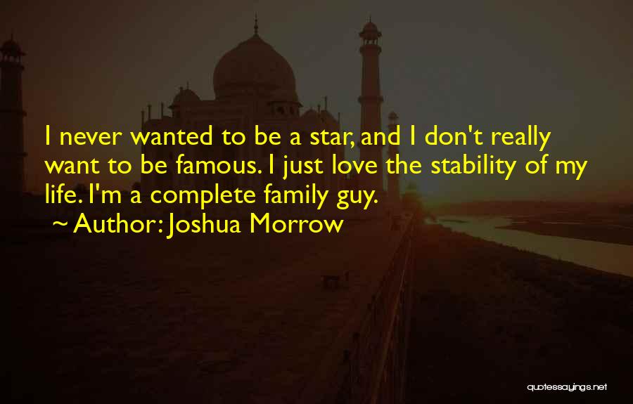 Joshua Morrow Quotes: I Never Wanted To Be A Star, And I Don't Really Want To Be Famous. I Just Love The Stability