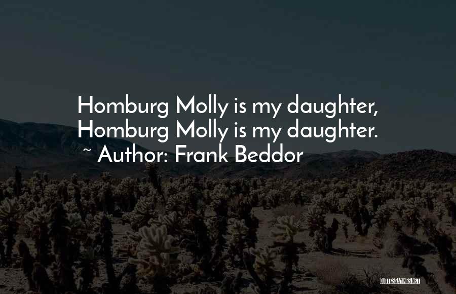 Frank Beddor Quotes: Homburg Molly Is My Daughter, Homburg Molly Is My Daughter.