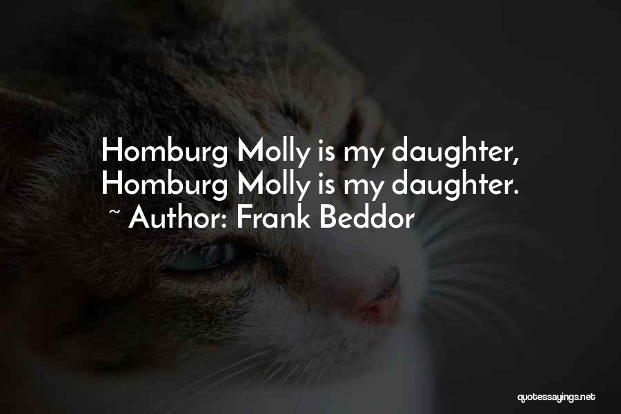 Frank Beddor Quotes: Homburg Molly Is My Daughter, Homburg Molly Is My Daughter.