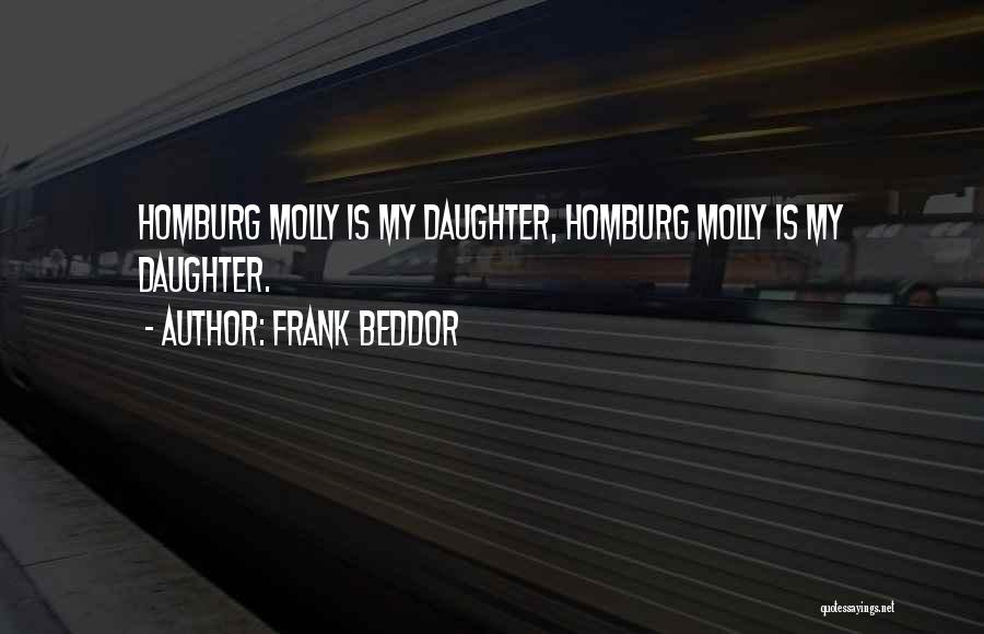 Frank Beddor Quotes: Homburg Molly Is My Daughter, Homburg Molly Is My Daughter.