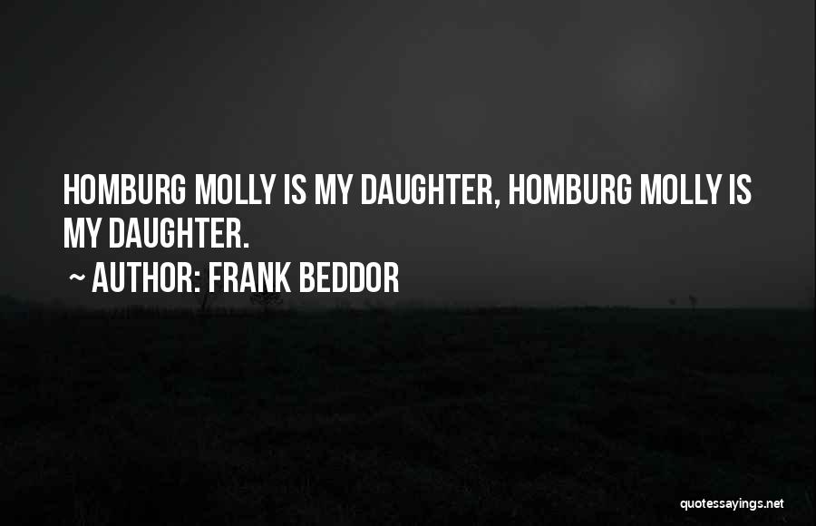 Frank Beddor Quotes: Homburg Molly Is My Daughter, Homburg Molly Is My Daughter.