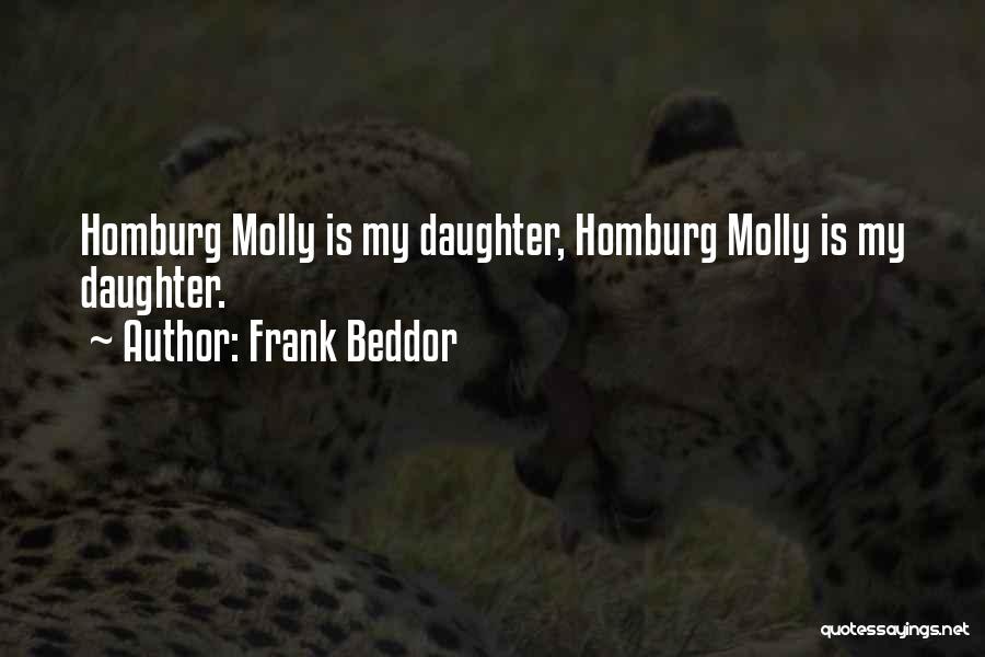Frank Beddor Quotes: Homburg Molly Is My Daughter, Homburg Molly Is My Daughter.