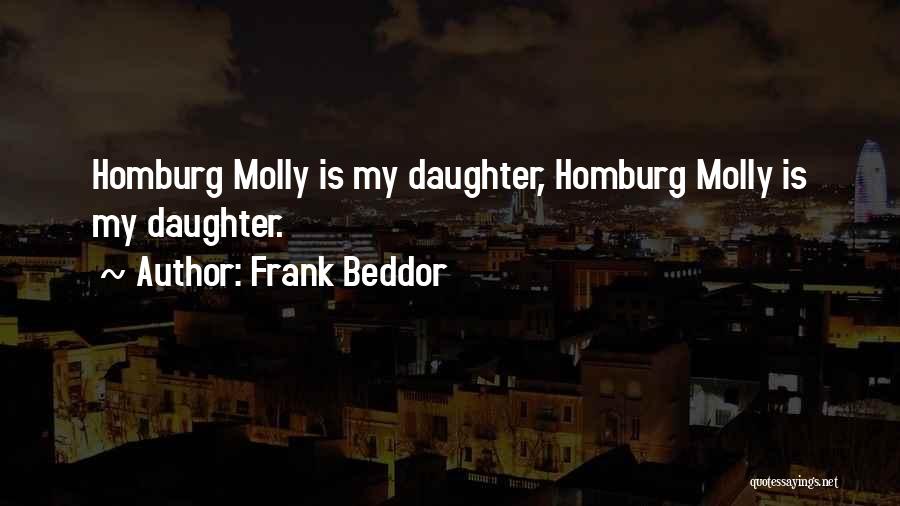 Frank Beddor Quotes: Homburg Molly Is My Daughter, Homburg Molly Is My Daughter.