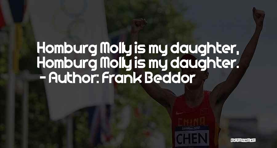 Frank Beddor Quotes: Homburg Molly Is My Daughter, Homburg Molly Is My Daughter.
