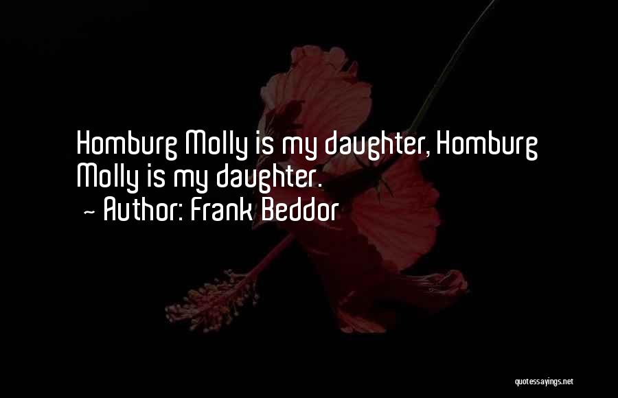 Frank Beddor Quotes: Homburg Molly Is My Daughter, Homburg Molly Is My Daughter.