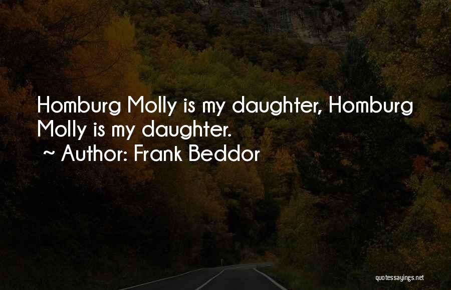 Frank Beddor Quotes: Homburg Molly Is My Daughter, Homburg Molly Is My Daughter.