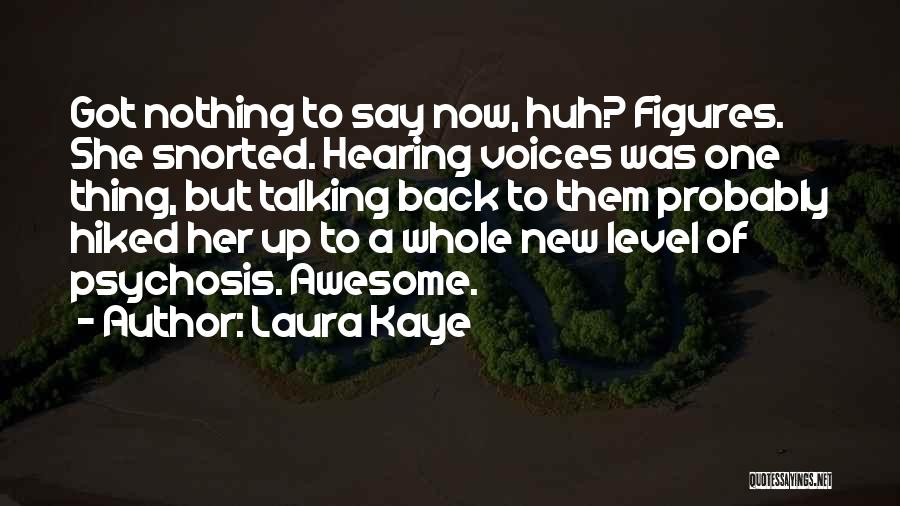 Laura Kaye Quotes: Got Nothing To Say Now, Huh? Figures. She Snorted. Hearing Voices Was One Thing, But Talking Back To Them Probably