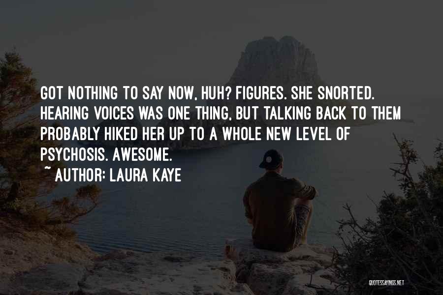 Laura Kaye Quotes: Got Nothing To Say Now, Huh? Figures. She Snorted. Hearing Voices Was One Thing, But Talking Back To Them Probably