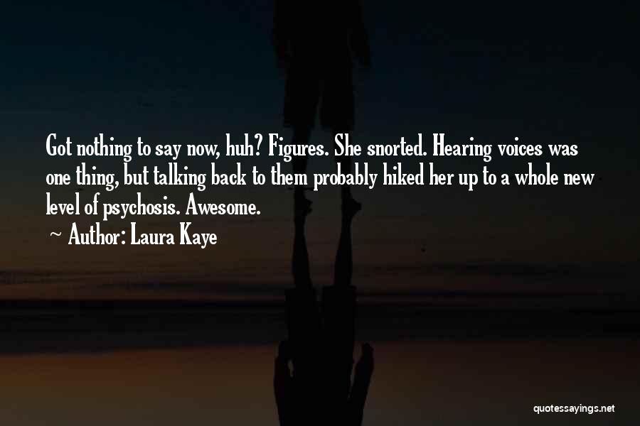 Laura Kaye Quotes: Got Nothing To Say Now, Huh? Figures. She Snorted. Hearing Voices Was One Thing, But Talking Back To Them Probably