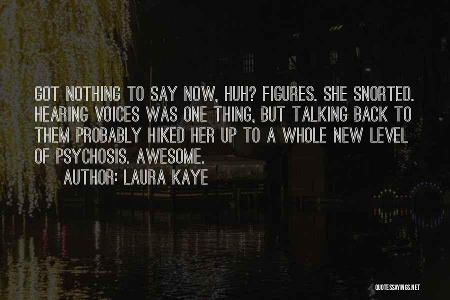 Laura Kaye Quotes: Got Nothing To Say Now, Huh? Figures. She Snorted. Hearing Voices Was One Thing, But Talking Back To Them Probably