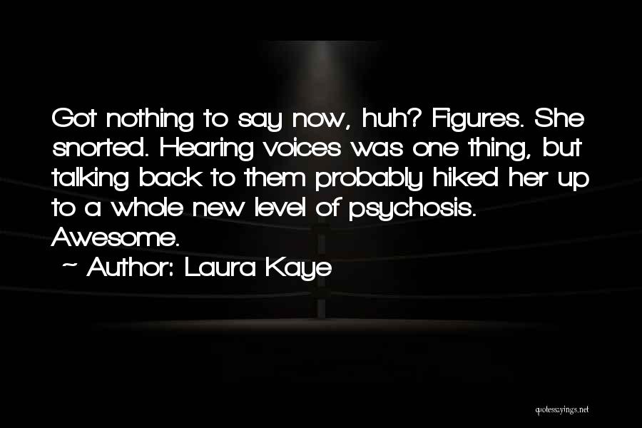 Laura Kaye Quotes: Got Nothing To Say Now, Huh? Figures. She Snorted. Hearing Voices Was One Thing, But Talking Back To Them Probably