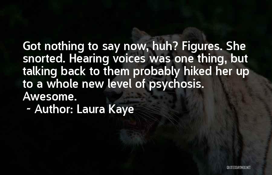 Laura Kaye Quotes: Got Nothing To Say Now, Huh? Figures. She Snorted. Hearing Voices Was One Thing, But Talking Back To Them Probably