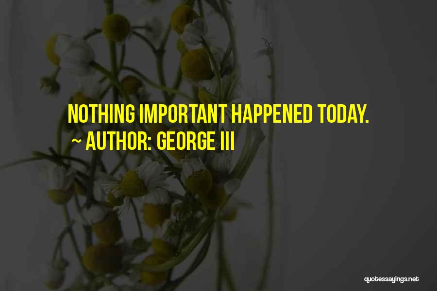 George III Quotes: Nothing Important Happened Today.
