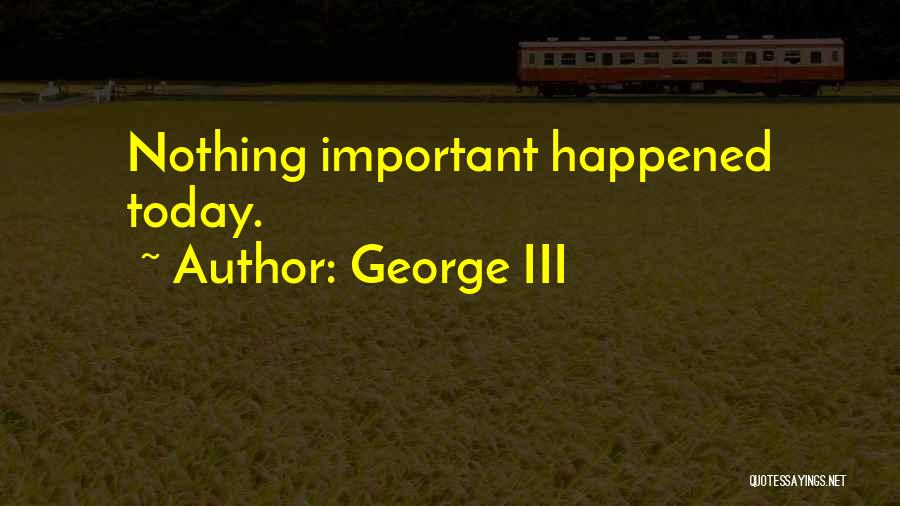 George III Quotes: Nothing Important Happened Today.