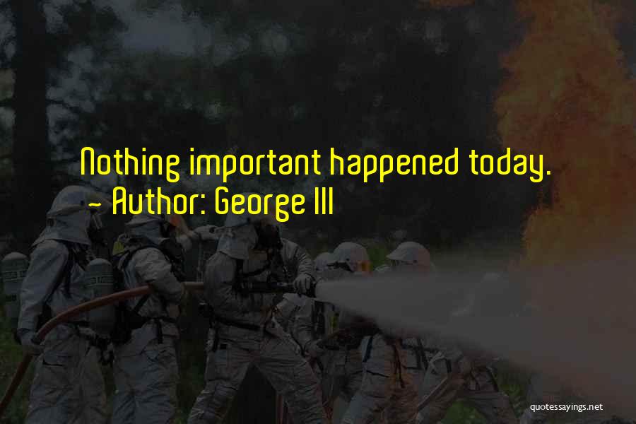 George III Quotes: Nothing Important Happened Today.