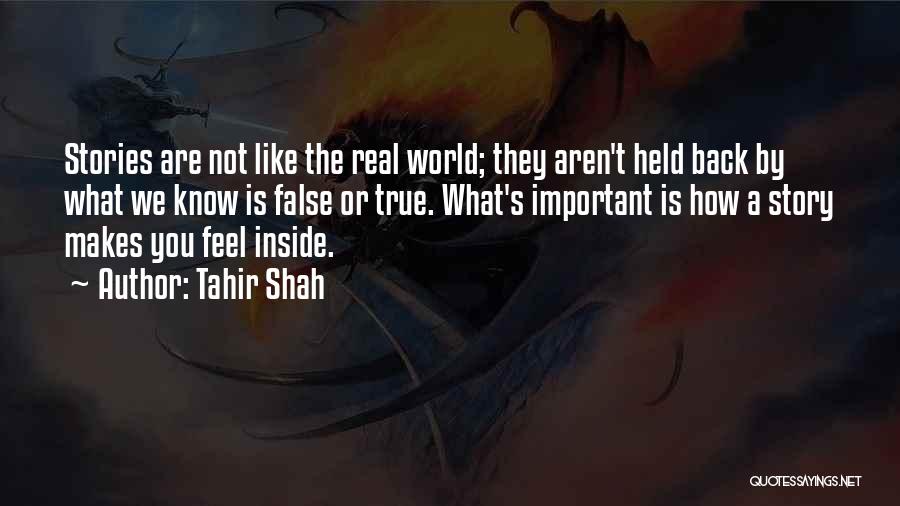 Tahir Shah Quotes: Stories Are Not Like The Real World; They Aren't Held Back By What We Know Is False Or True. What's