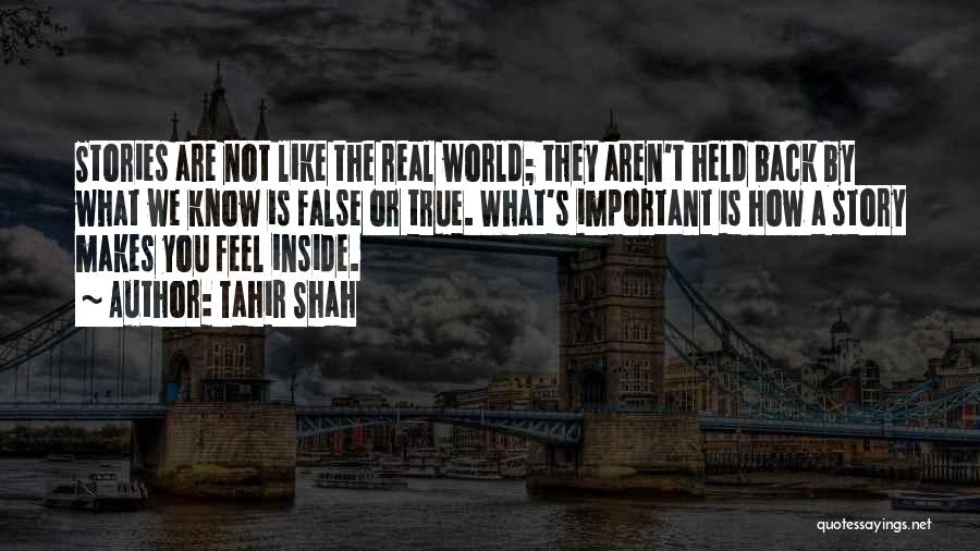 Tahir Shah Quotes: Stories Are Not Like The Real World; They Aren't Held Back By What We Know Is False Or True. What's