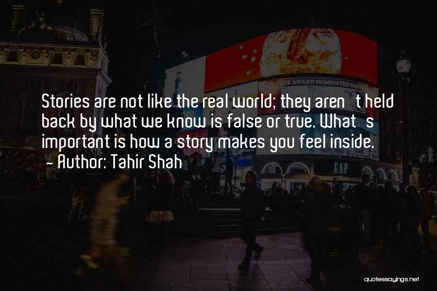 Tahir Shah Quotes: Stories Are Not Like The Real World; They Aren't Held Back By What We Know Is False Or True. What's